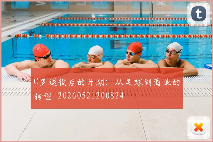 C罗退役后的计划:从足球到商业的转型_20260521200824