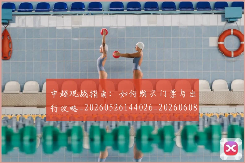 中超观战指南:如何购买门票与出行攻略_20260526144026_20260608142329
